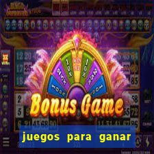 juegos para ganar dinero de verdad gratis